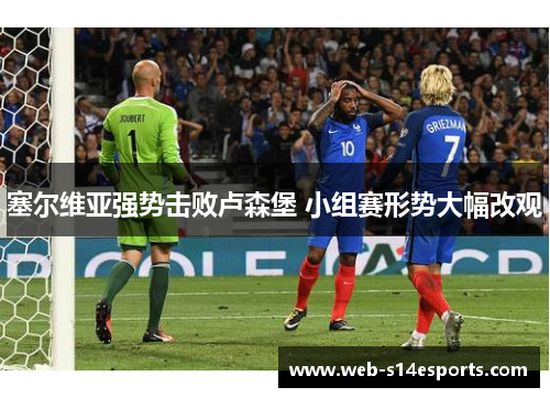 塞尔维亚强势击败卢森堡 小组赛形势大幅改观